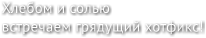 Хлебом и солью встречаем грядущий хотфикс!